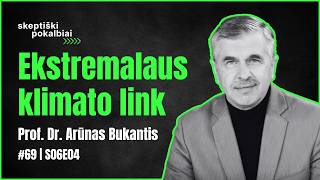 #69 | Ekstremalaus klimato link | Arūnas Bukantis | Skeptiški pokalbiai | S06E04