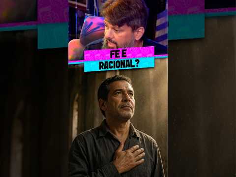 É POSSÍVEL TER FÉ E SER RACIONAL?