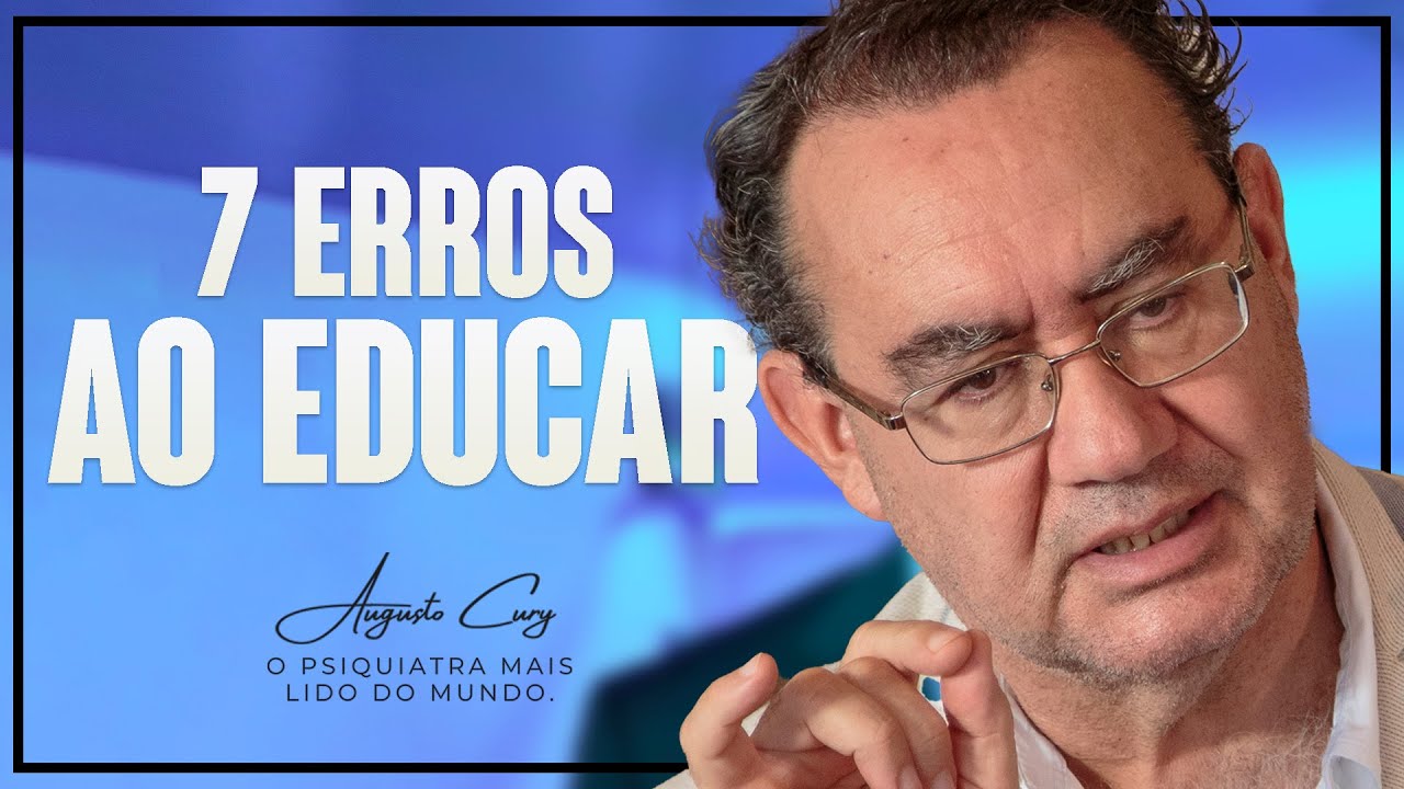 Os 7 Erros Cruciais Na Educação de Filhos e Alunos | Augusto Cury