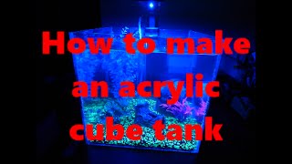 How to make an acrylic box/cube/aquarium
