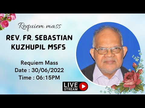 FR. SEBASTIAN KUZHUPIL MSFS :: Requiem Mass @ 06:15PM - 30/06/2022
