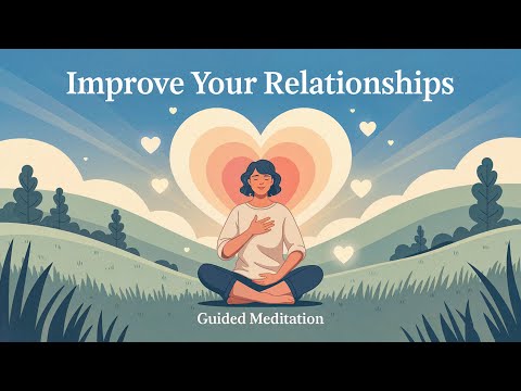 Guided Meditation For Improving Relationships (NEW)