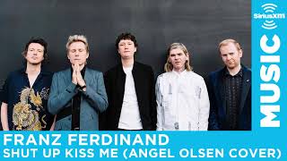 Franz Ferdinand &quot;Shut Up Kiss Me&quot; Angel Olsen Cover