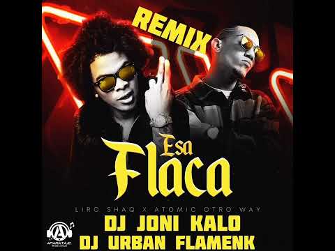 Liro Shaq x Atomic Otro Way - Esa Flaka - REMIX DJ JONI KALO X DJ URBAN FLAMENK