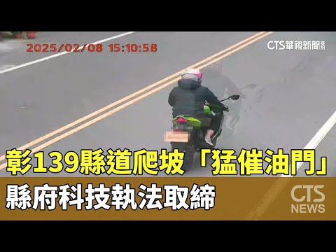 彰139縣道爬坡「猛催油門」擾民　縣府科技執法取締