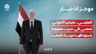 العليمي: مليشيا الحوثي تمضي في حرب ممنهجة باستهدافها ميناء المخا | موجز الاخبار