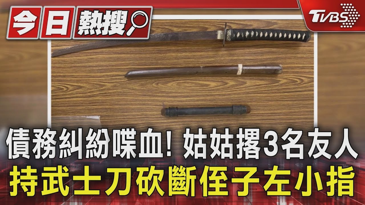 債務糾紛喋血!姑姑撂3名友人持武士刀砍斷侄子左小指