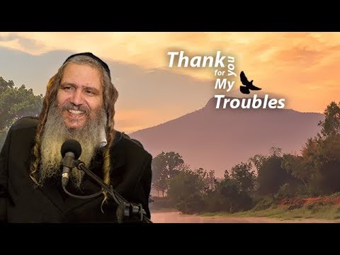 Thank You for My Troubles! | Rav Shalom Arush!