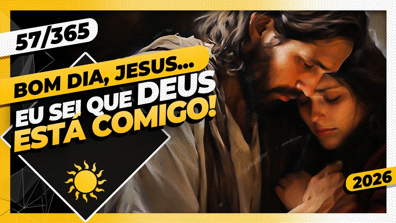 EU SEI QUE DEUS ESTÁ COMIGO - Bom dia, Jesus! 57/365 (2026)