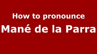 How to pronounce Mané De La Parra