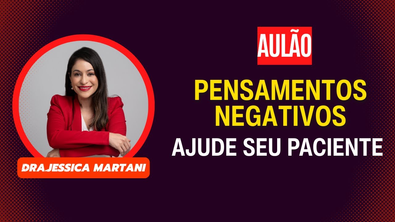 Aula intensiva: Pensamentos negativos como ajudar seu paciente!