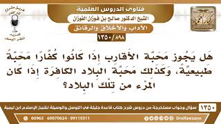 [898 /1350] هل يجوز محبة الأقارب إذا كانوا كفارا محبة طبيعية وكذلك محبة البلاد الكافرة إذا كان منها؟ image