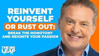 Reinvent Yourself or Rust Out: Break the Monotony and Reignite Your Passion | Big Leap EP#79