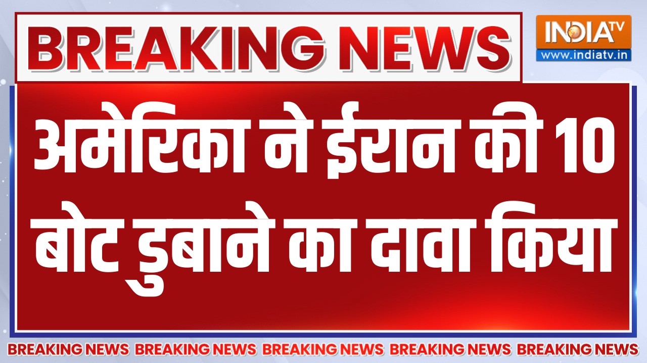 Breaking News: अमेरिका ने ईरान की 10 बोट डुबाने का दावा किया, बड़?
