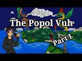 The Popol Vuh Part 1 : The Mayan Creation Myth