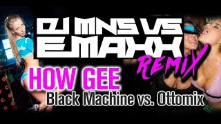 Black Machine X Ottomix - How Gee (DJ MNS vs E MaxX Remix)