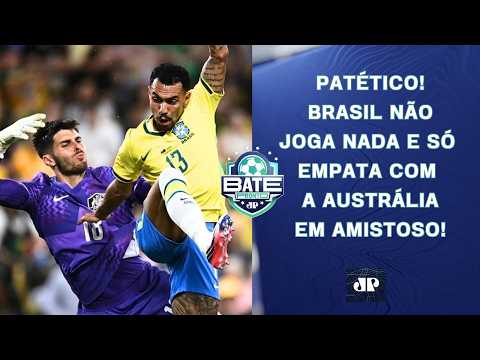 VEXAME? BRASIL NÃO JOGA NADA E SÓ EMPATA COM A AUSTRÁLIA EM AMISTOSO! | BATE-PRONTO