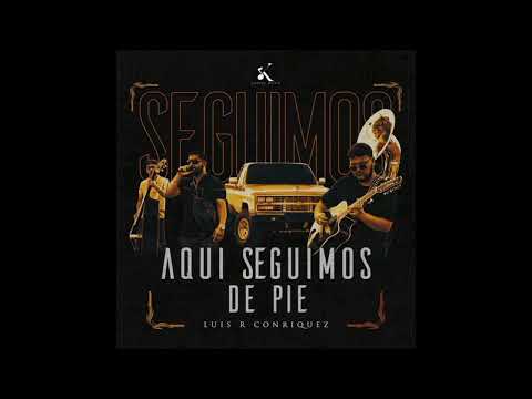 Aqui Seguimos De Pie - Luis R Conriquez (En Vivo) Kartel Music