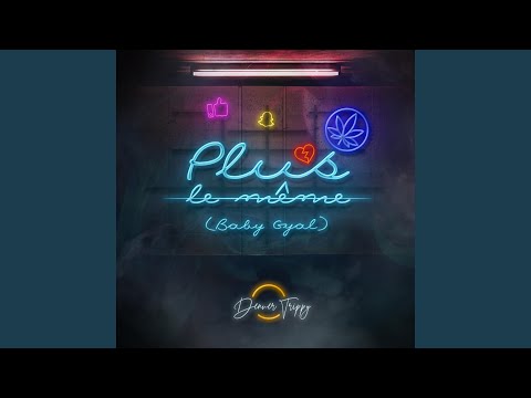 Plus le même (Baby Gyal)