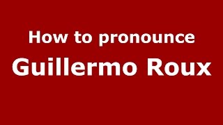 How to pronounce Guillermo Roux