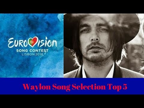 ESC 2018:Waylon's Potential Songs Top 5