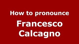 How to pronounce Francesco Calcagno