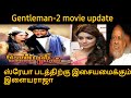 Gentleman 2 Movie Update Ilayaraja Composing Music For Shriya Movie Gamanam V T C