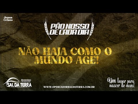NÃO HAJA COMO O MUNDO AGE! - 19-02-23 - PÃO NOSSO