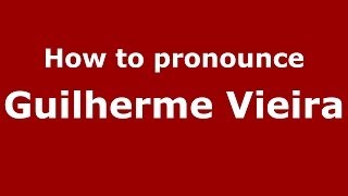 How to pronounce Guilherme Vieira