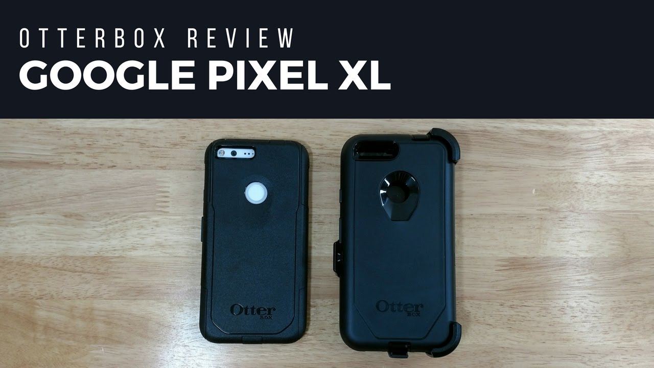 Google Pixel XL Otterbox Defender & Commuter Series Review