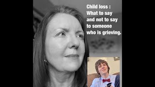 Child loss : What to say and not to say to grieving parents