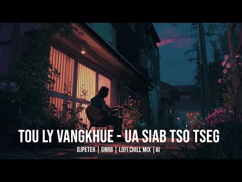Tou Ly Vangkhue - Uab Siab Tso Tsheg | DJPeter // GNR8 // Lofi // Chill // AI | 🎵🎧✨