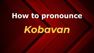 How to pronounce Kobavan