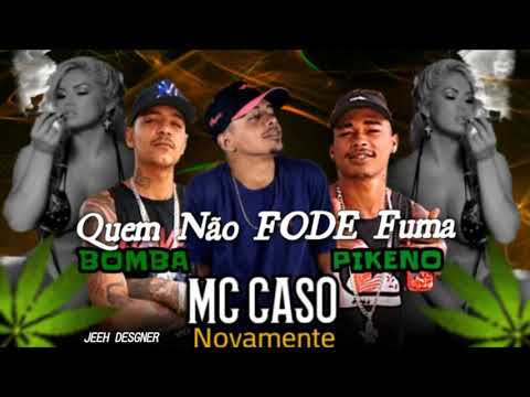 MC CASO, PIKENO E BOMBA - QUEM NÃO FODE FUMA  - MÚSICA NOVA