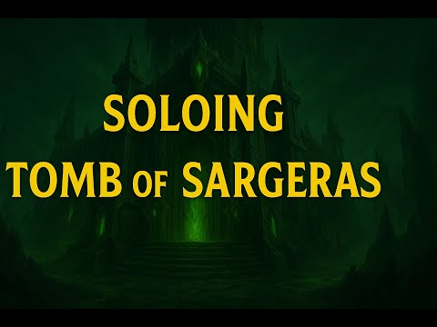 SOLOING - TOMB OF SARGERAS (MYTHIC)