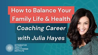How to Balance Your Family Life & Health Coaching Career with Julia Hayes