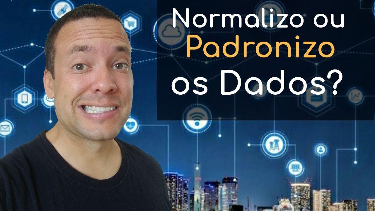 ENTENDENDO DE VEZ A DIFERENÇA ENTRE NORMALIZAÇÃO E PADRONIZAÇÃO DOS DADOS
