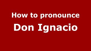 How to pronounce Don Ignacio