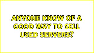 Anyone know of a good way to sell used servers? (3 Solutions!!)