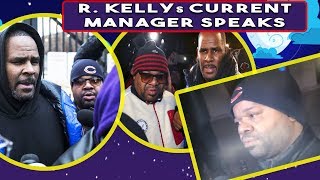 R Kelly Current Manager Breaks his silence says R kelly is ready to talk
