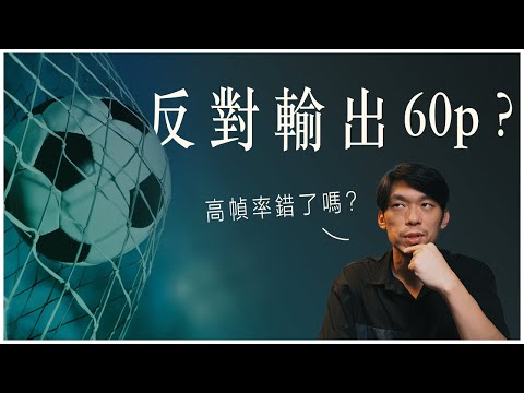 輸出的片子，幀率越高越好&hellip;&hellip;嗎?! 為什麼我反對導出60幀的影片? 60p vs 30p