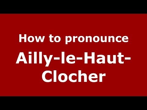 How to pronounce Ailly-Le-Haut-Clocher