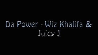 Wiz Khalifa & Juicy J - Da Power [Lyrics]