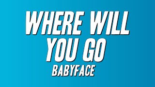 Babyface - Where Will You Go (Lyrics)