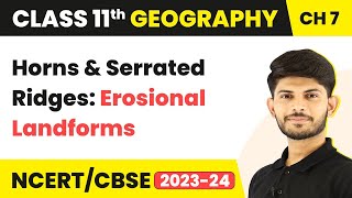 Horns and Serrated Ridges: Erosional Landforms - Landforms And Their Evolution | Class 11 Geography