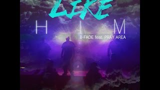 B-Fade -Like Him (feat. Pray Area) Prod. by Spec
