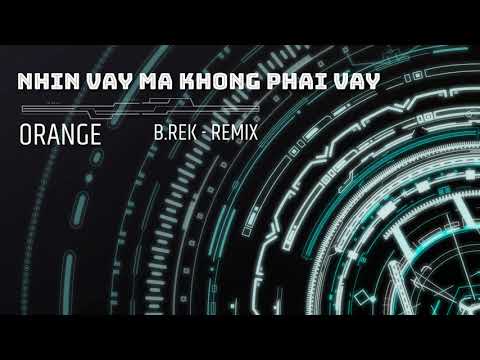 NHÌN VẬY MÀ KHÔNG PHẢI VẬY - ORANGE [ B.Rek - Remix ]