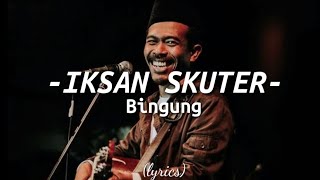 Iksan Skuter - Bingung (Lyrics)