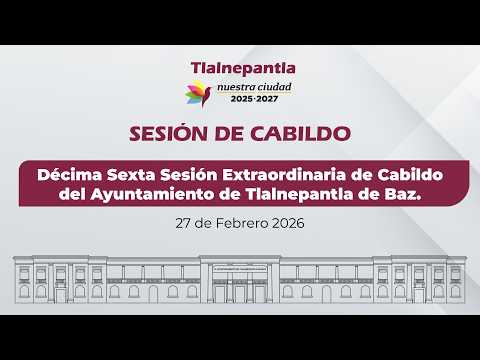 Décima Sexta Sesión Extraordinaria de Cabildo del Ayuntamiento de Tlalnepantla de Baz