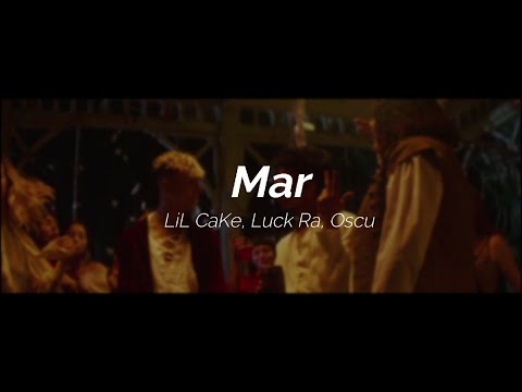 LiL CaKe, Luck Ra, Oscu - MAR (LETRA)